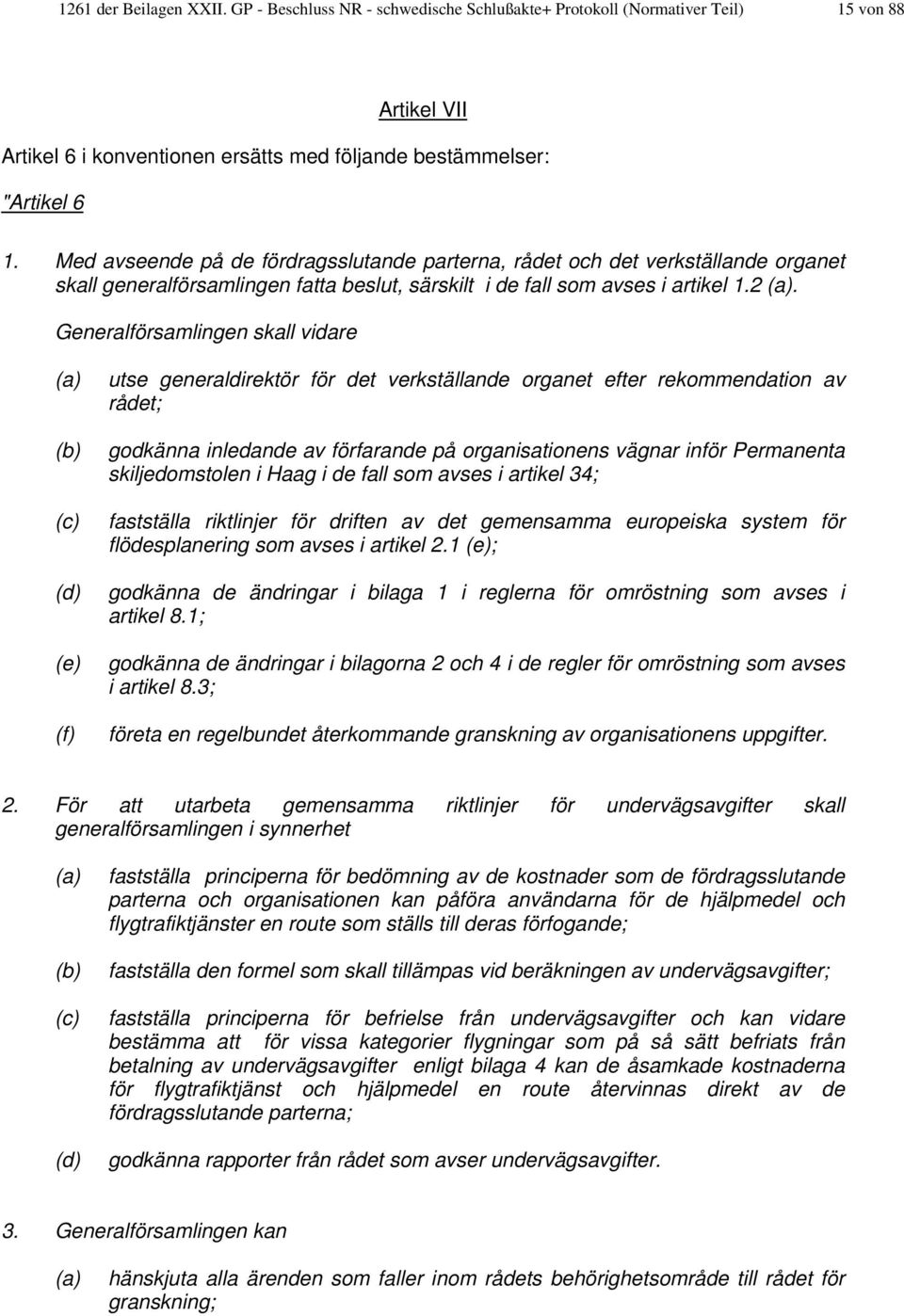 Generalförsamlingen skall vidare (a) (b) utse generaldirektör för det verkställande organet efter rekommendation av rådet; godkänna inledande av förfarande på organisationens vägnar inför Permanenta