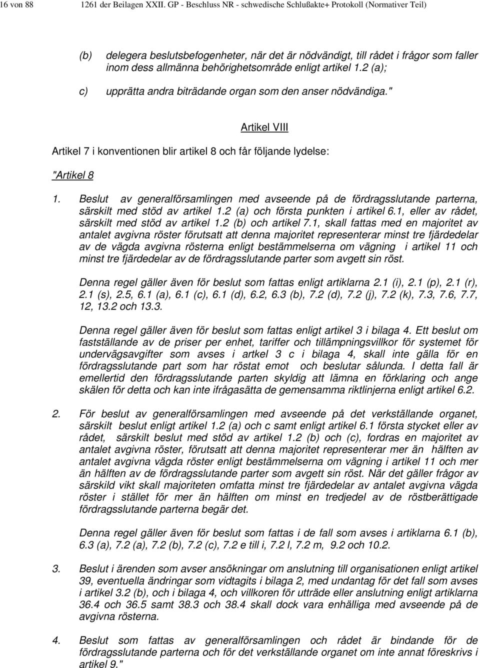 enligt artikel 1.2 (a); c) upprätta andra biträdande organ som den anser nödvändiga." Artikel VIII Artikel 7 i konventionen blir artikel 8 och får följande lydelse: "Artikel 8 1.