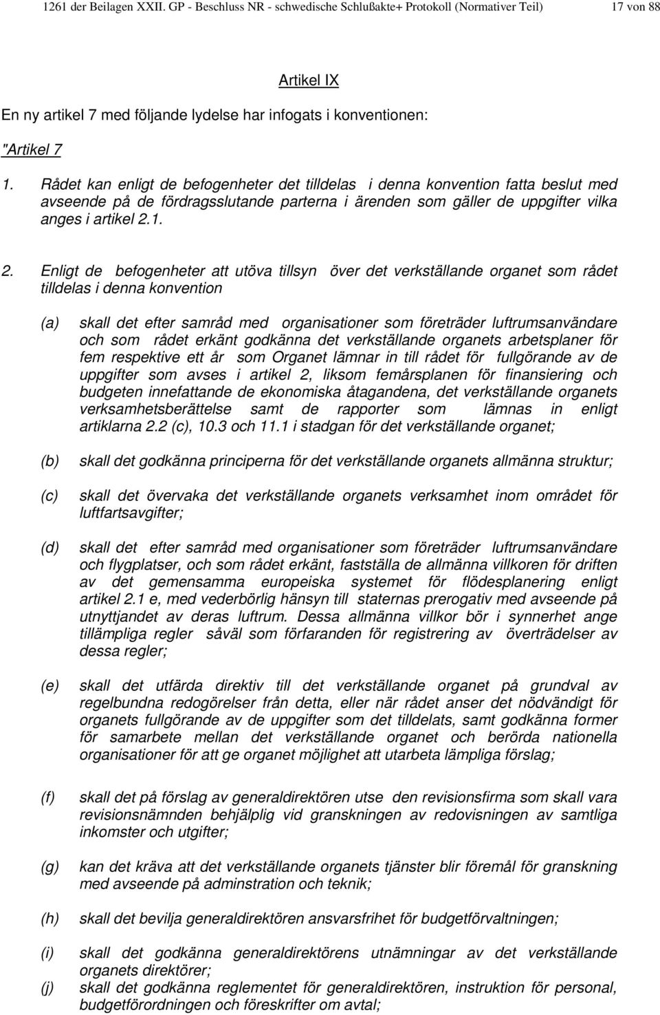 1. 2. Enligt de befogenheter att utöva tillsyn över det verkställande organet som rådet tilldelas i denna konvention (a) (b) (c) (d) (e) (f) (g) (h) (i) (j) skall det efter samråd med organisationer