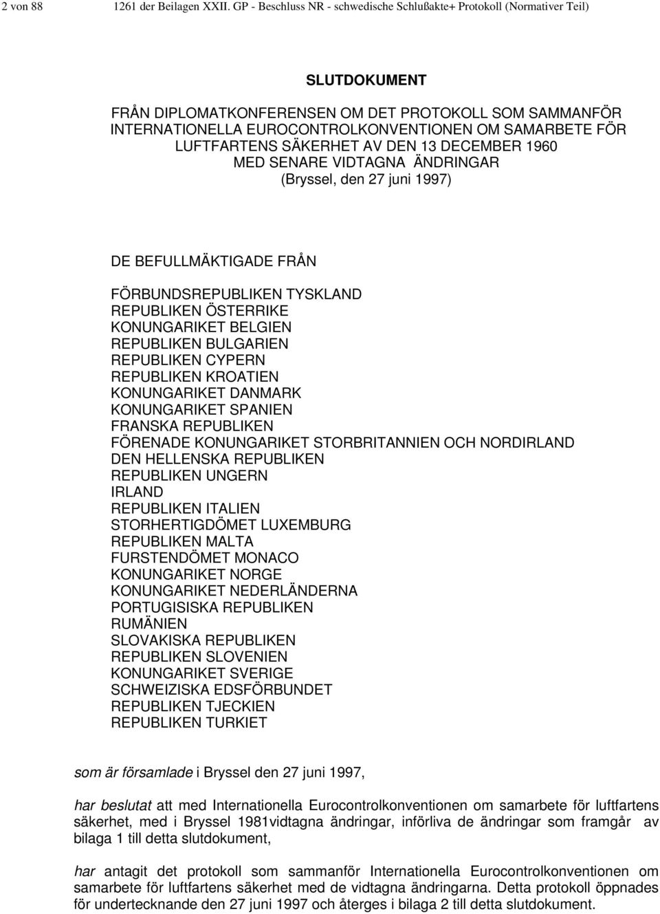 LUFTFARTENS SÄKERHET AV DEN 13 DECEMBER 1960 MED SENARE VIDTAGNA ÄNDRINGAR (Bryssel, den 27 juni 1997) DE BEFULLMÄKTIGADE FRÅN FÖRBUNDSREPUBLIKEN TYSKLAND REPUBLIKEN ÖSTERRIKE KONUNGARIKET BELGIEN