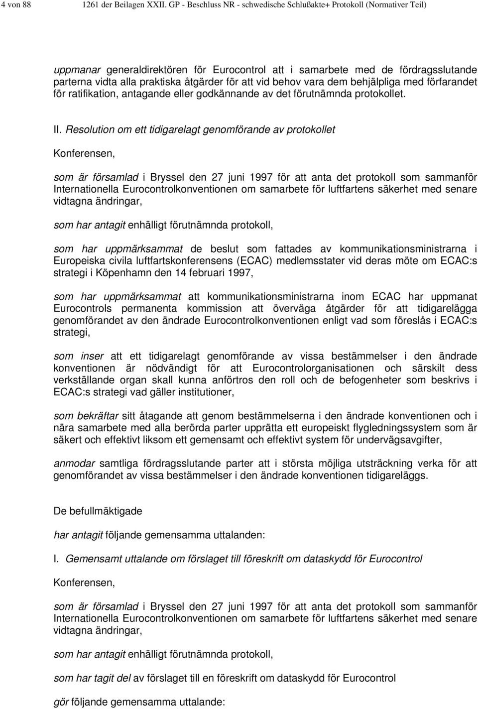 att vid behov vara dem behjälpliga med förfarandet för ratifikation, antagande eller godkännande av det förutnämnda protokollet. II.