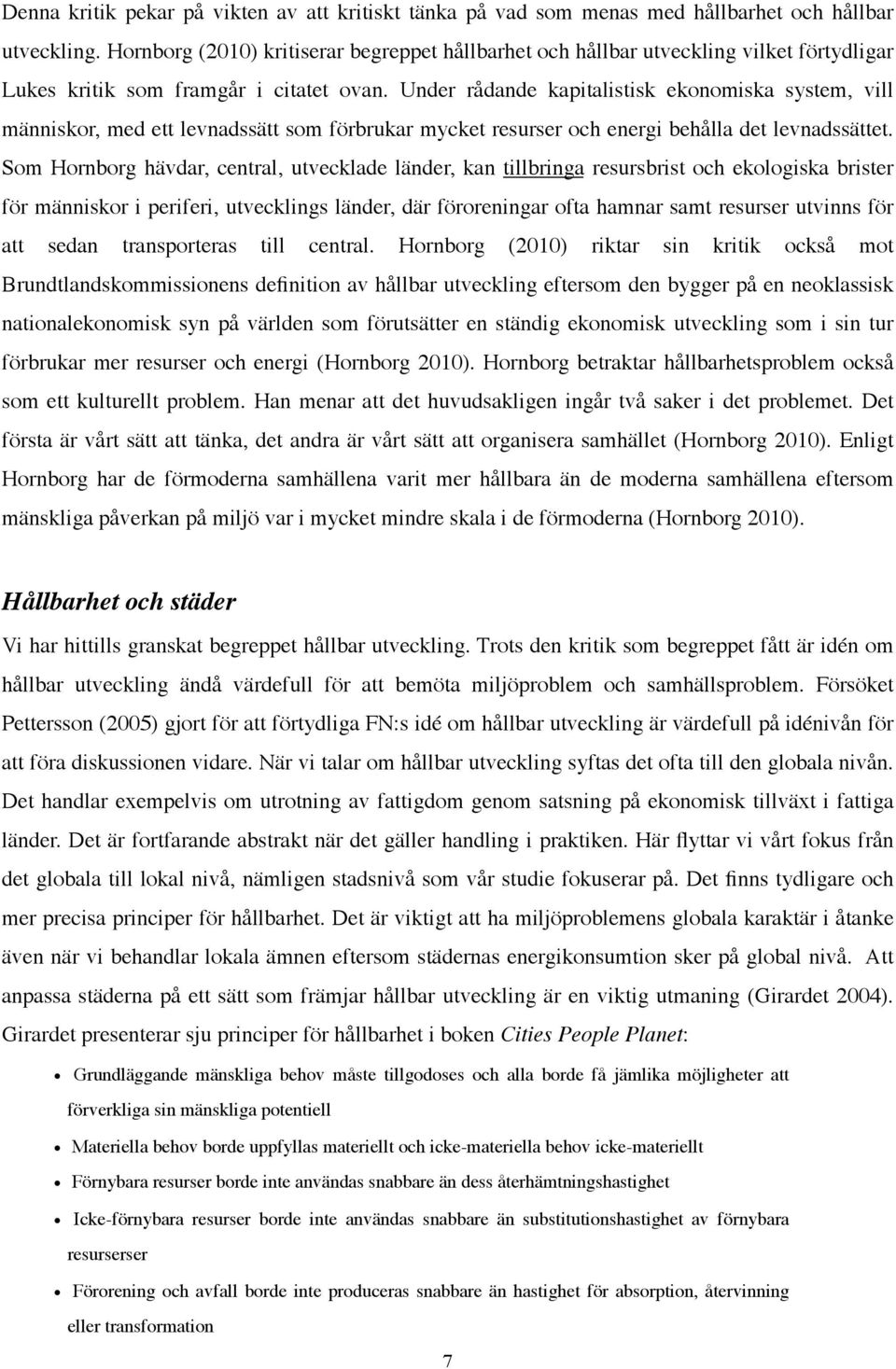 Under rådande kapitalistisk ekonomiska system, vill människor, med ett levnadssätt som förbrukar mycket resurser och energi behålla det levnadssättet.