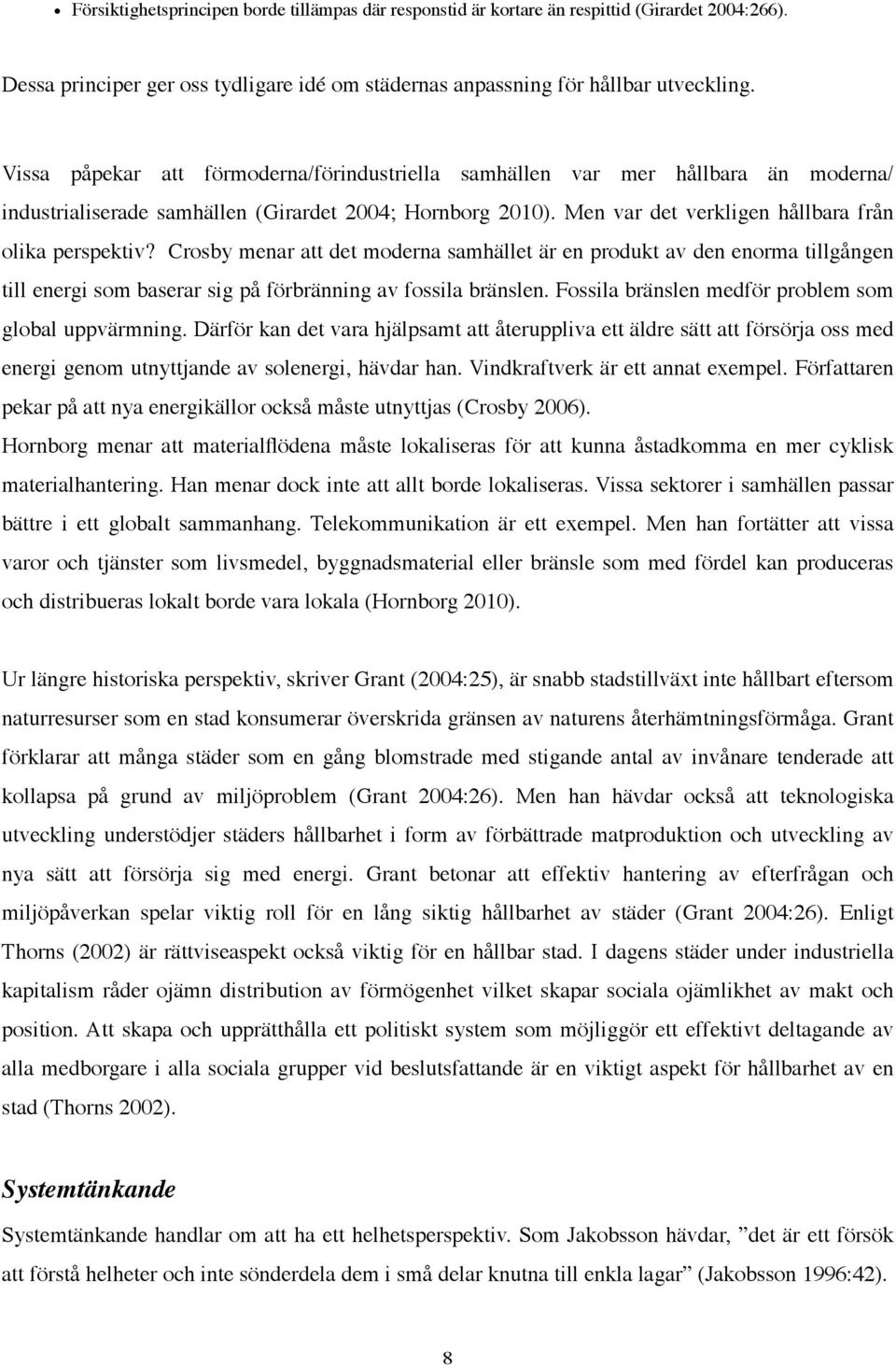 Crosby menar att det moderna samhället är en produkt av den enorma tillgången till energi som baserar sig på förbränning av fossila bränslen. Fossila bränslen medför problem som global uppvärmning.