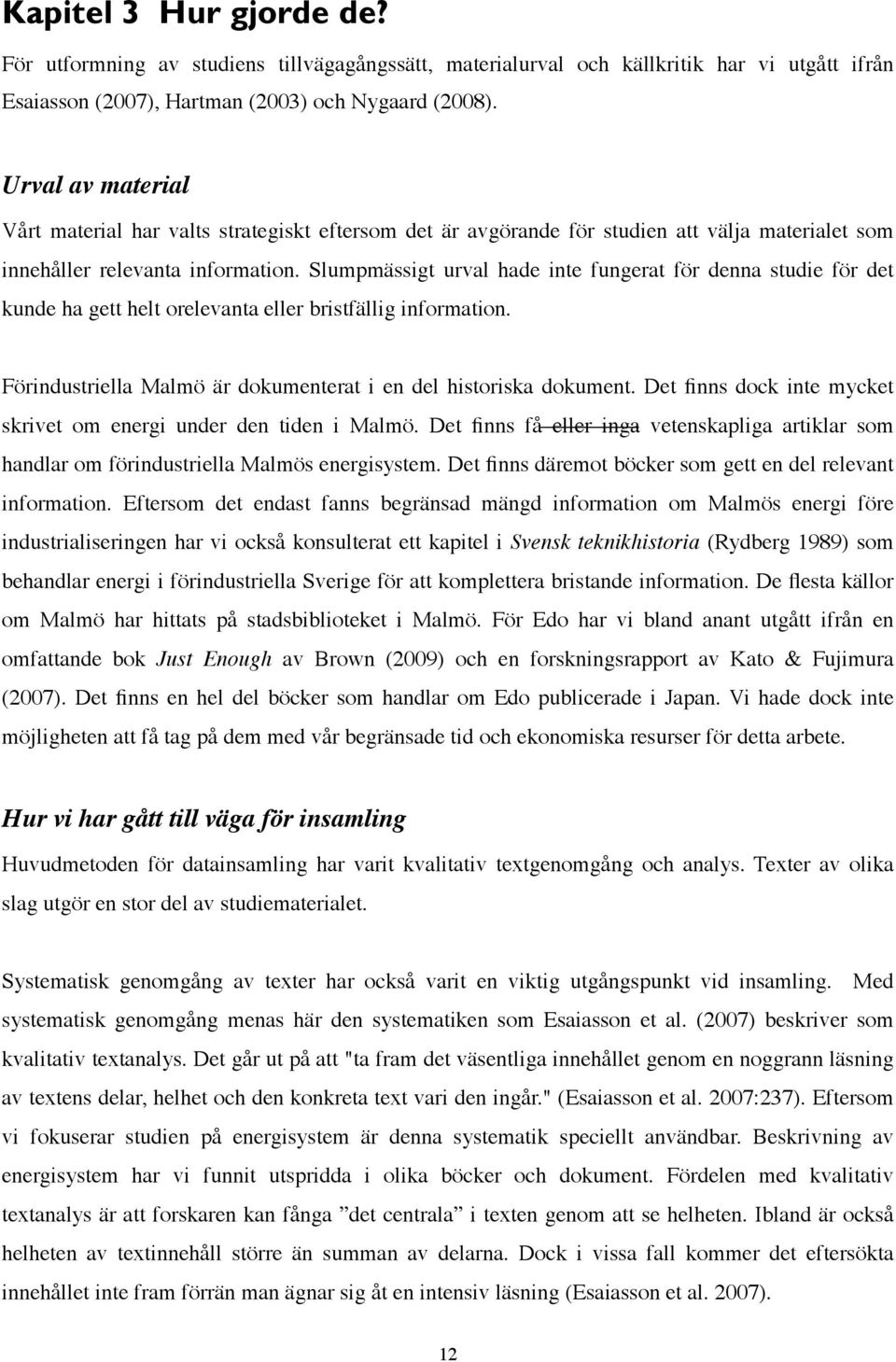 Slumpmässigt urval hade inte fungerat för denna studie för det kunde ha gett helt orelevanta eller bristfällig information. Förindustriella Malmö är dokumenterat i en del historiska dokument.