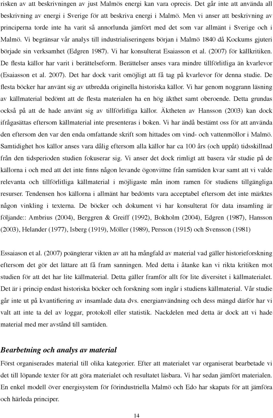Vi begränsar vår analys till industrialiseringens början i Malmö 1840 då Kockums gjuteri började sin verksamhet (Edgren 1987). Vi har konsulterat Esaiasson et al. (2007) för källkritiken.