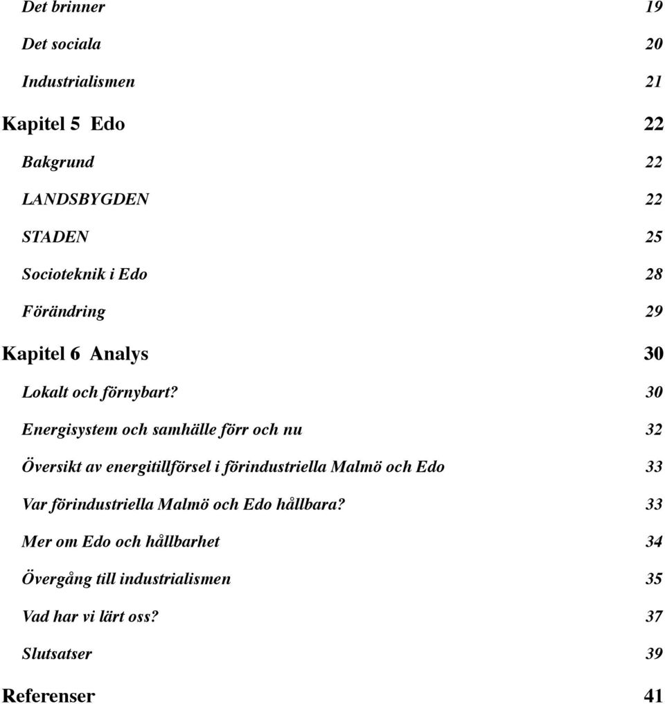 30 Energisystem och samhälle förr och nu 32 Översikt av energitillförsel i förindustriella Malmö och Edo 33 Var