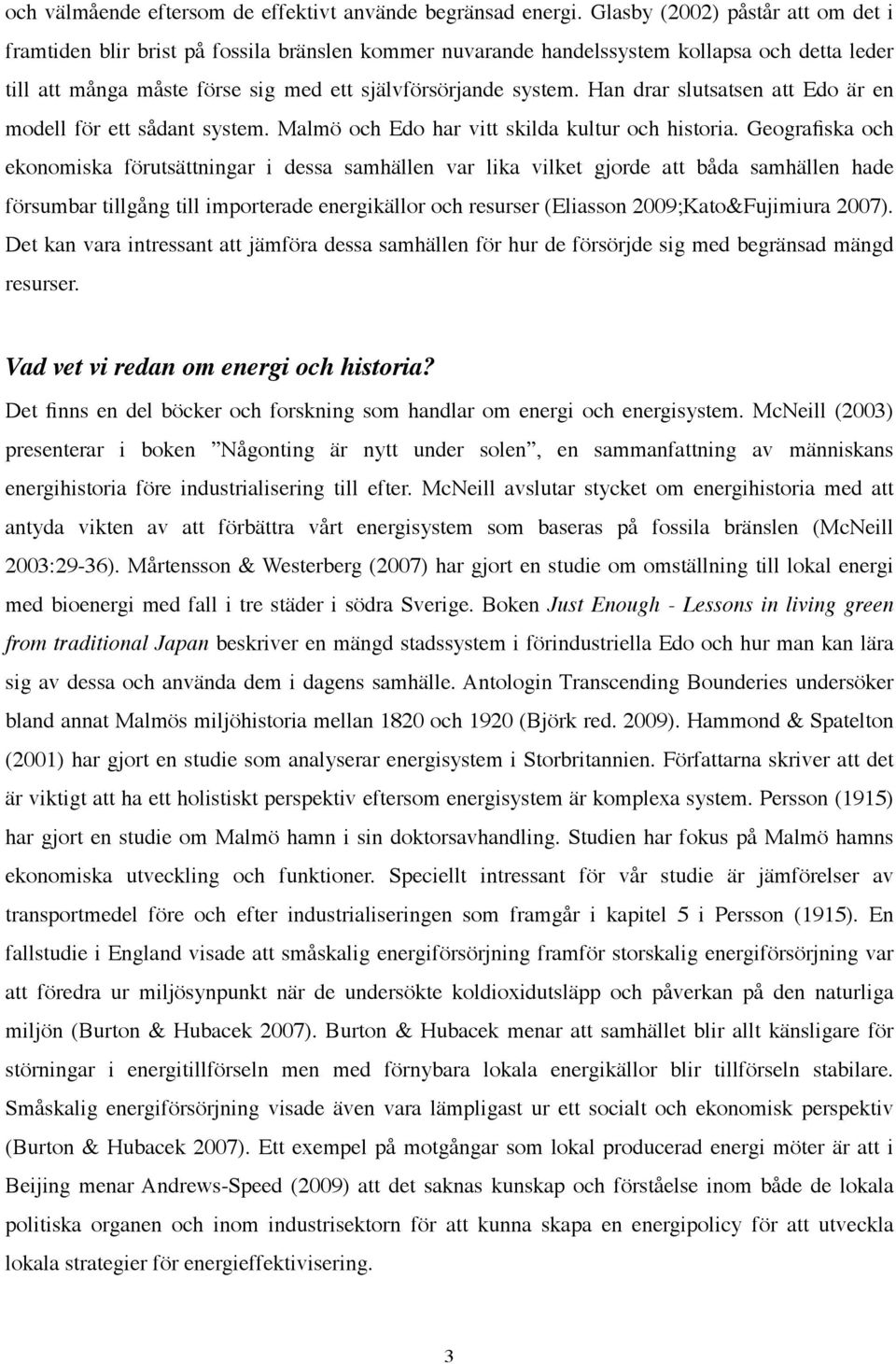 Han drar slutsatsen att Edo är en modell för ett sådant system. Malmö och Edo har vitt skilda kultur och historia.