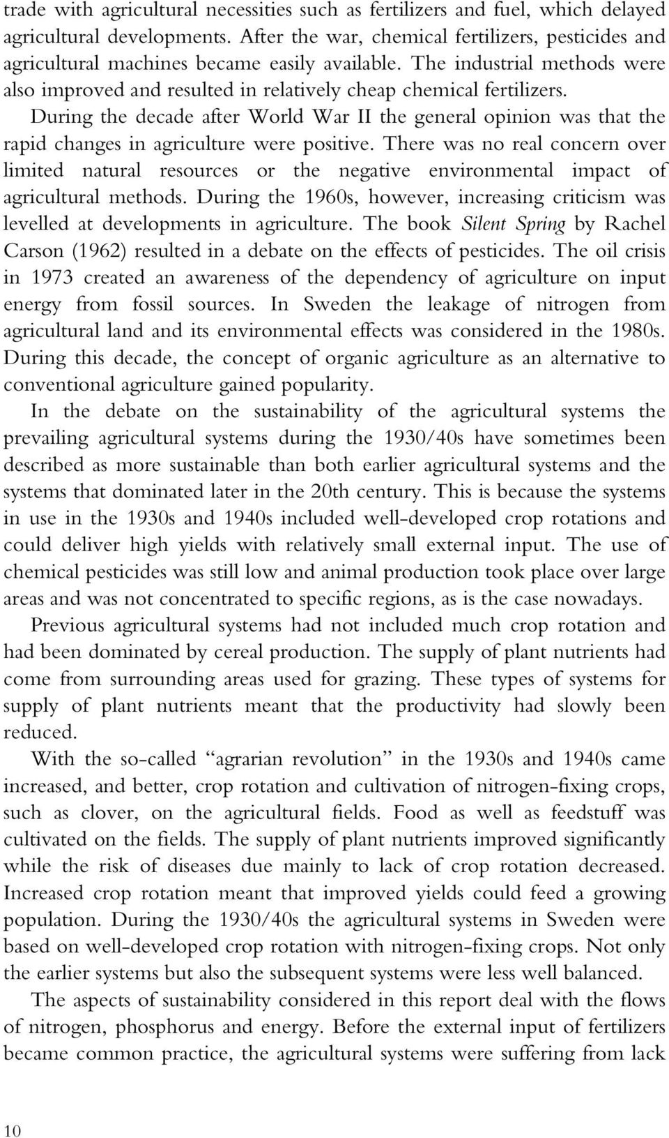 During the decade after World War II the general opinion was that the rapid changes in agriculture were positive.