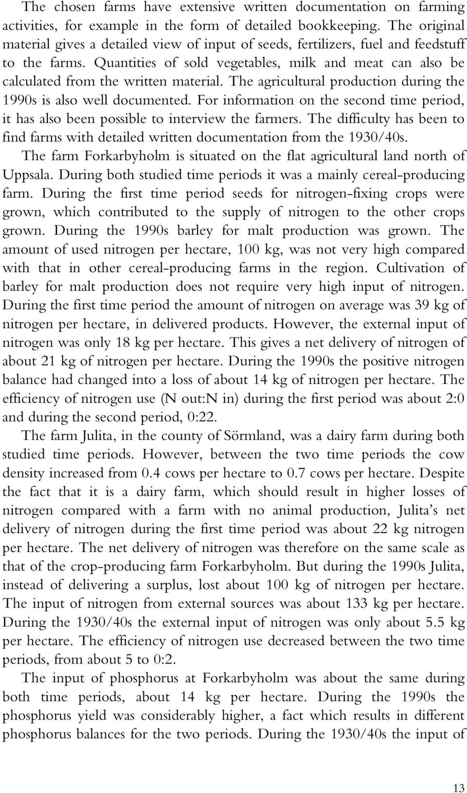 Quantities of sold vegetables, milk and meat can also be calculated from the written material. The agricultural production during the 1990s is also well documented.