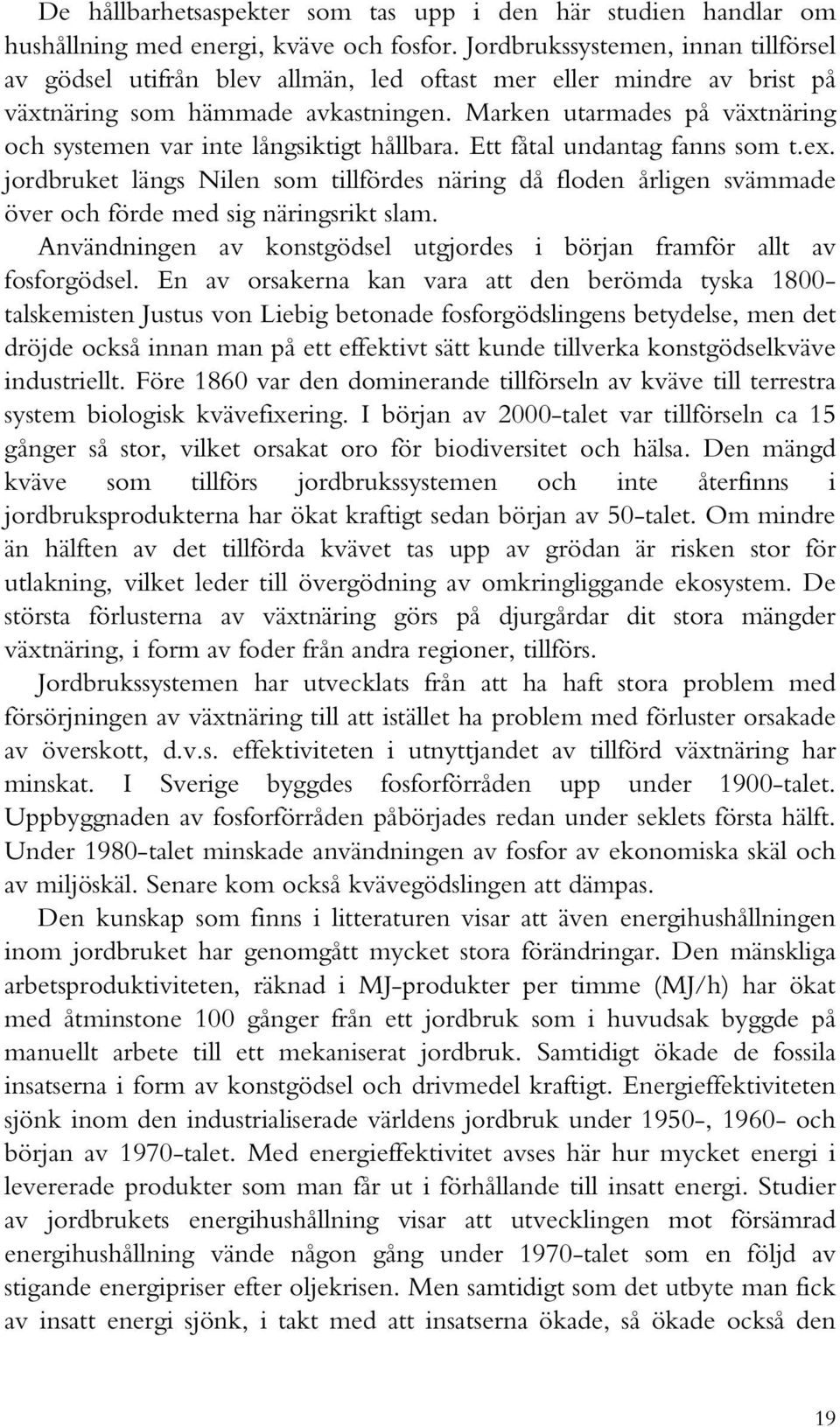 Marken utarmades på växtnäring och systemen var inte långsiktigt hållbara. Ett fåtal undantag fanns som t.ex.