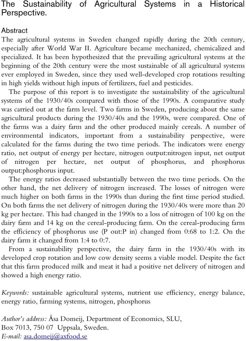 It has been hypothesized that the prevailing agricultural systems at the beginning of the 20th century were the most sustainable of all agricultural systems ever employed in Sweden, since they used