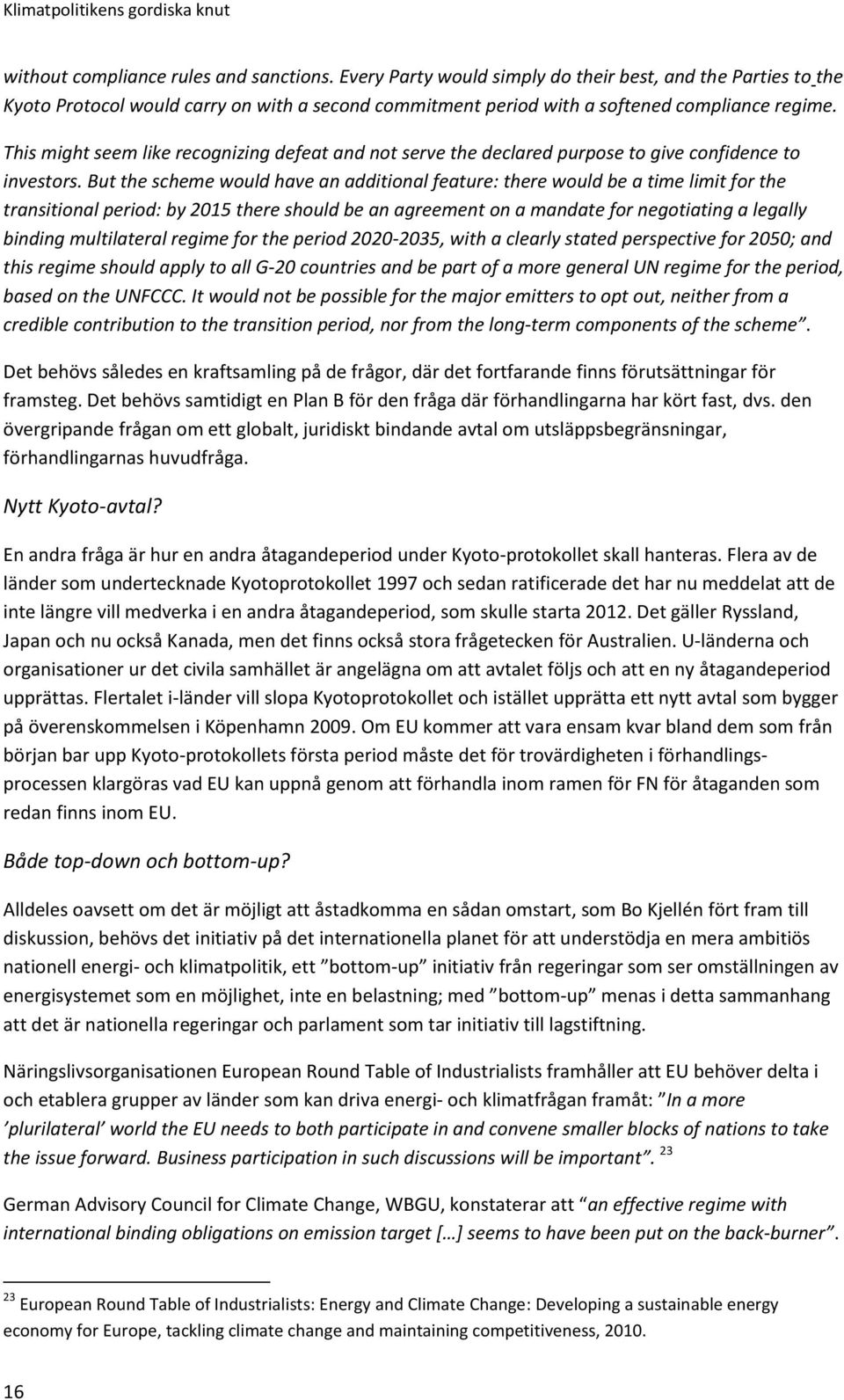 But the scheme would have an additional feature: there would be a time limit for the transitional period: by 2015 there should be an agreement on a mandate for negotiating a legally binding