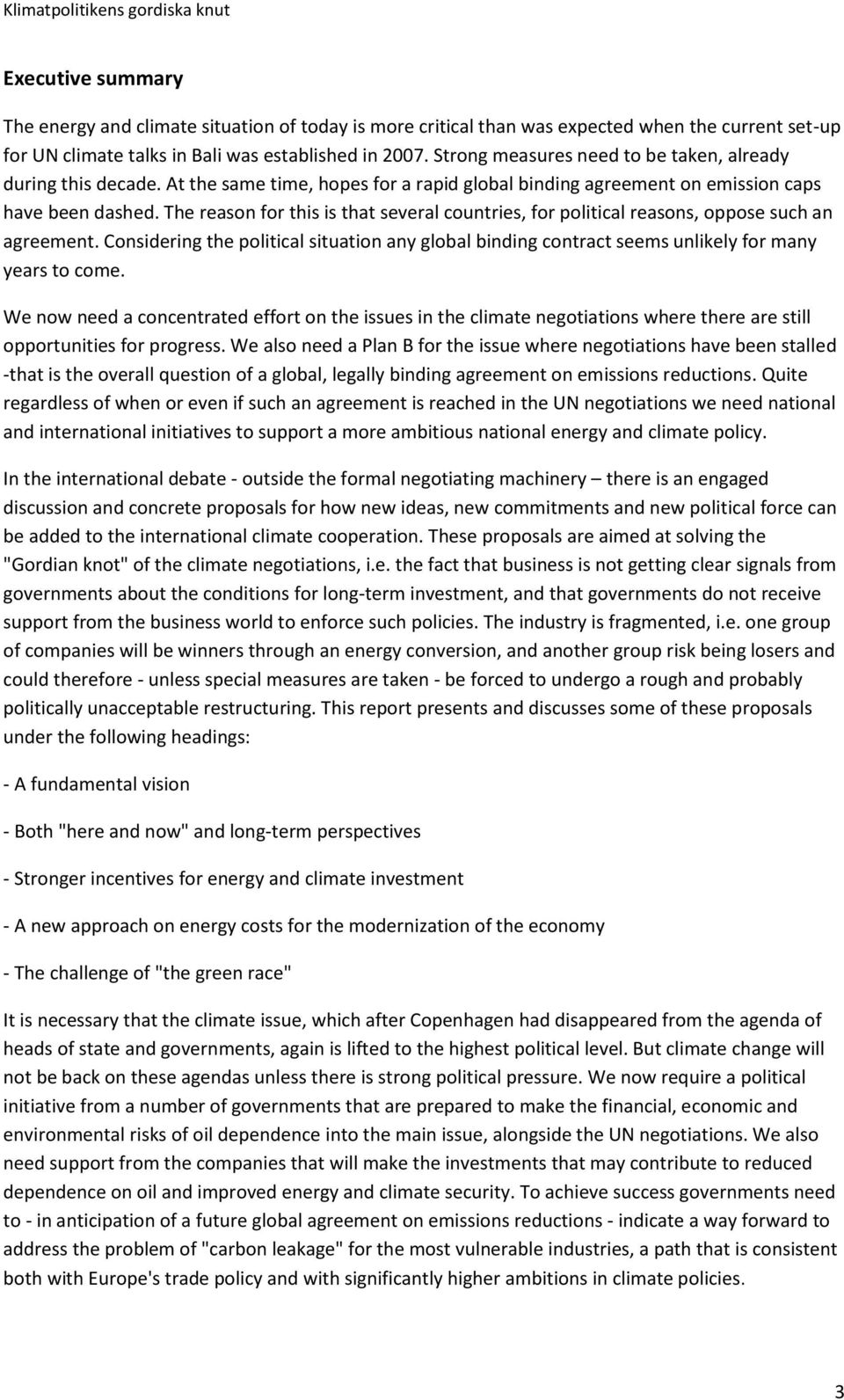 The reason for this is that several countries, for political reasons, oppose such an agreement. Considering the political situation any global binding contract seems unlikely for many years to come.