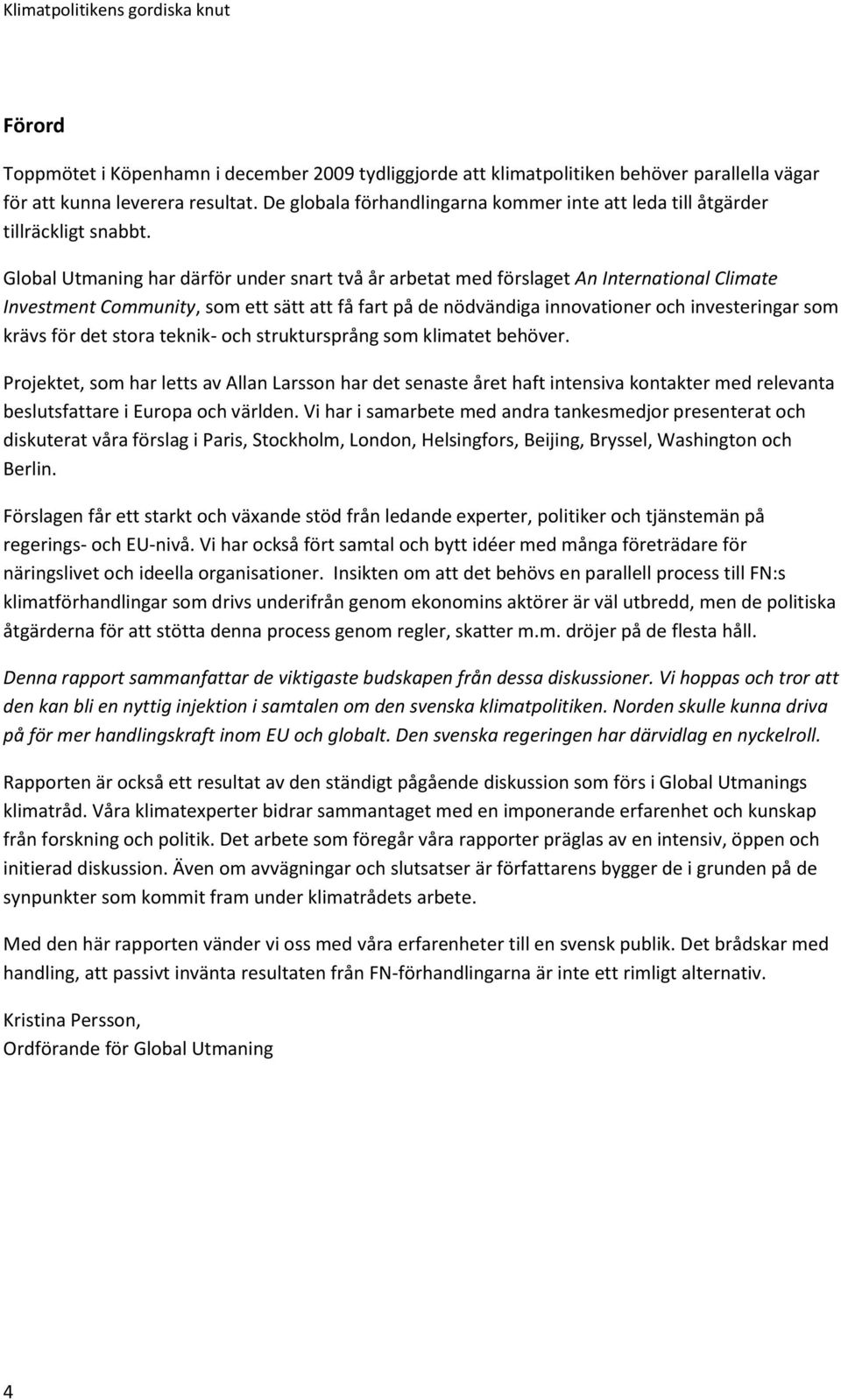 Global Utmaning har därför under snart två år arbetat med förslaget An International Climate Investment Community, som ett sätt att få fart på de nödvändiga innovationer och investeringar som krävs