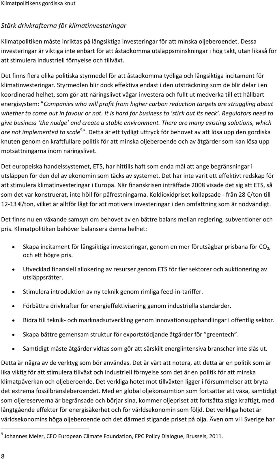 Det finns flera olika politiska styrmedel för att åstadkomma tydliga och långsiktiga incitament för klimatinvesteringar.