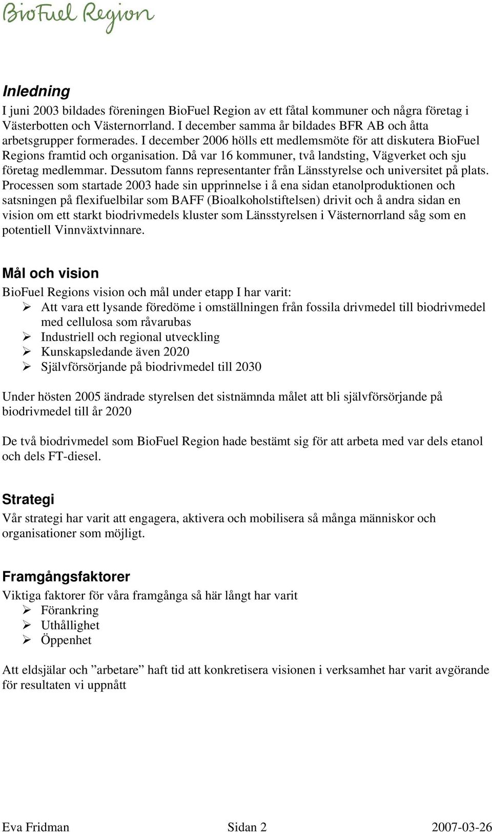 Då var 16 kommuner, två landsting, Vägverket och sju företag medlemmar. Dessutom fanns representanter från Länsstyrelse och universitet på plats.