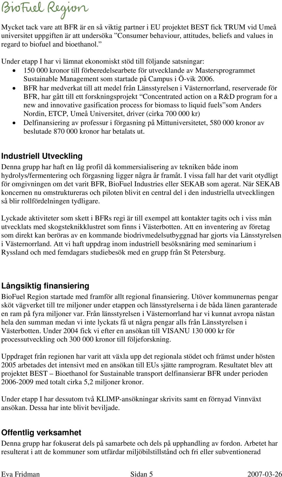 Under etapp I har vi lämnat ekonomiskt stöd till följande satsningar: 150 000 kronor till förberedelsearbete för utvecklande av Mastersprogrammet Sustainable Management som startade på Campus i Ö-vik