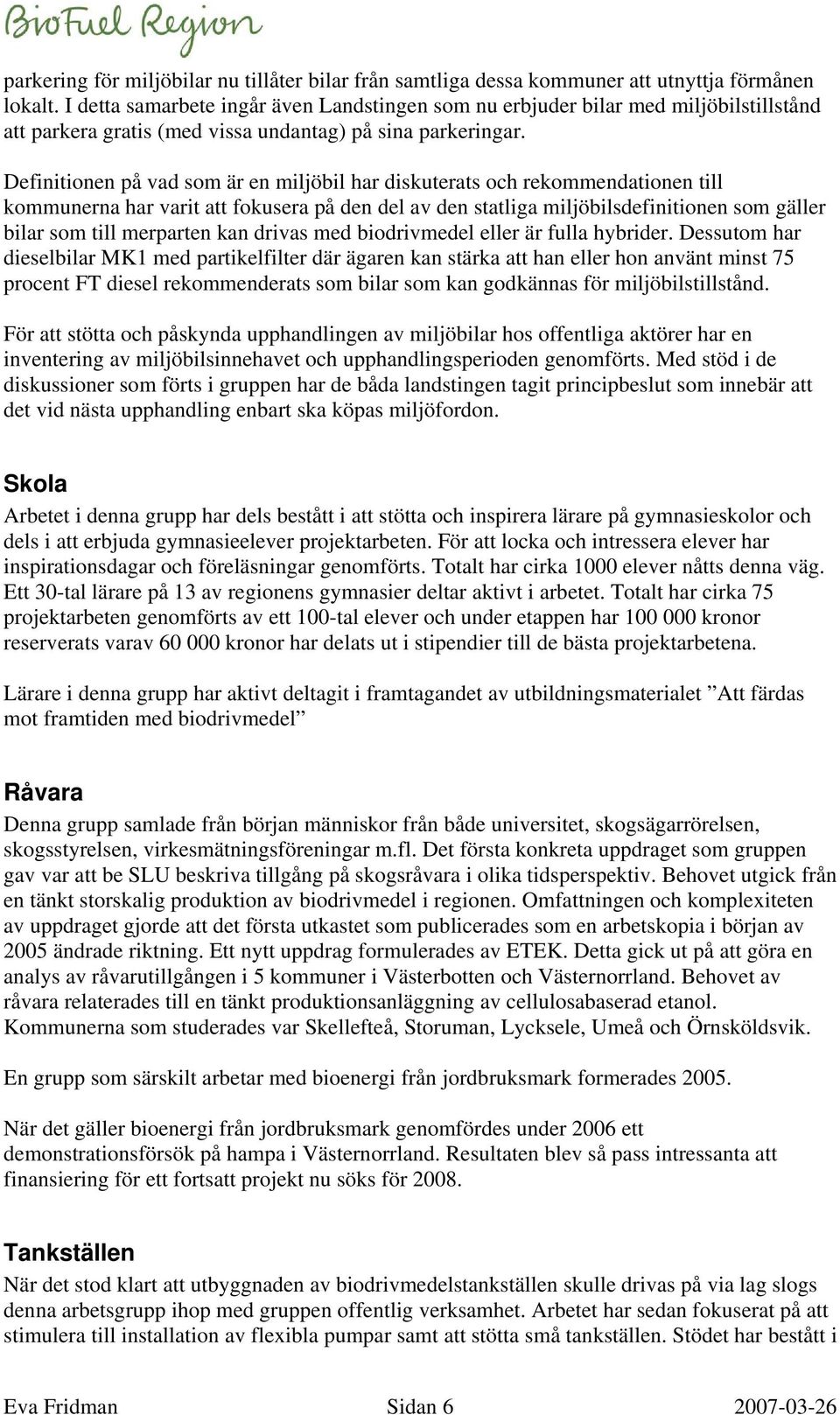 Definitionen på vad som är en miljöbil har diskuterats och rekommendationen till kommunerna har varit att fokusera på den del av den statliga miljöbilsdefinitionen som gäller bilar som till merparten