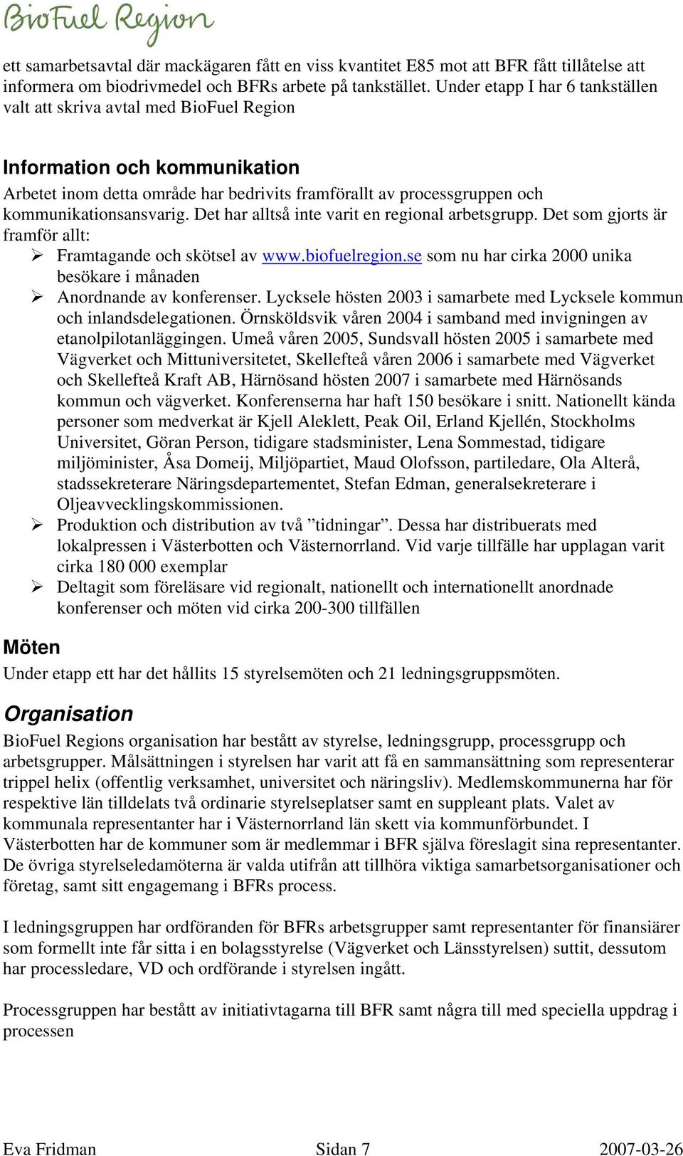 Det har alltså inte varit en regional arbetsgrupp. Det som gjorts är framför allt: Framtagande och skötsel av www.biofuelregion.