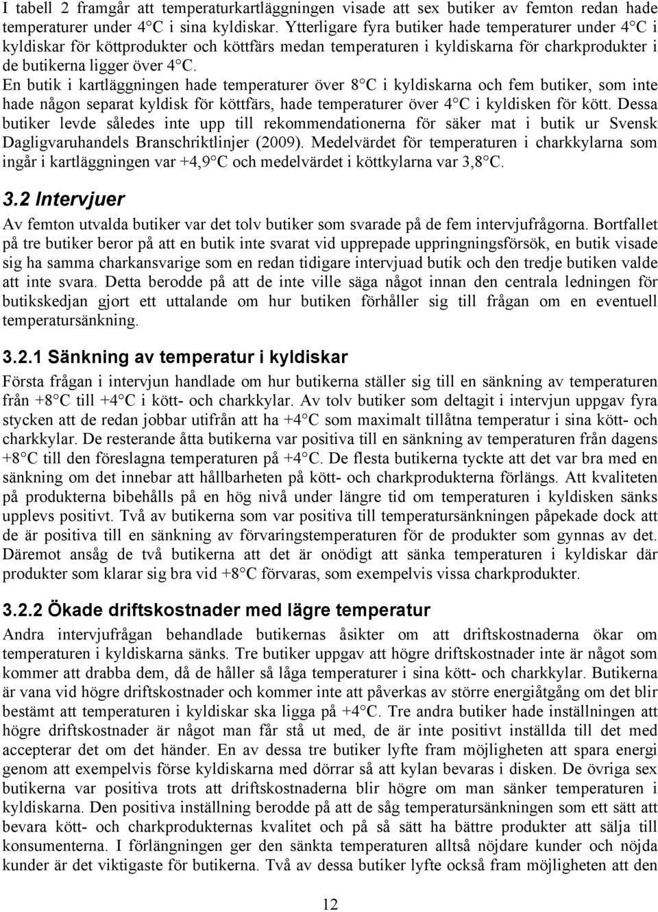 En butik i kartläggningen hade temperaturer över 8 C i kyldiskarna och fem butiker, som inte hade någon separat kyldisk för köttfärs, hade temperaturer över 4 C i kyldisken för kött.