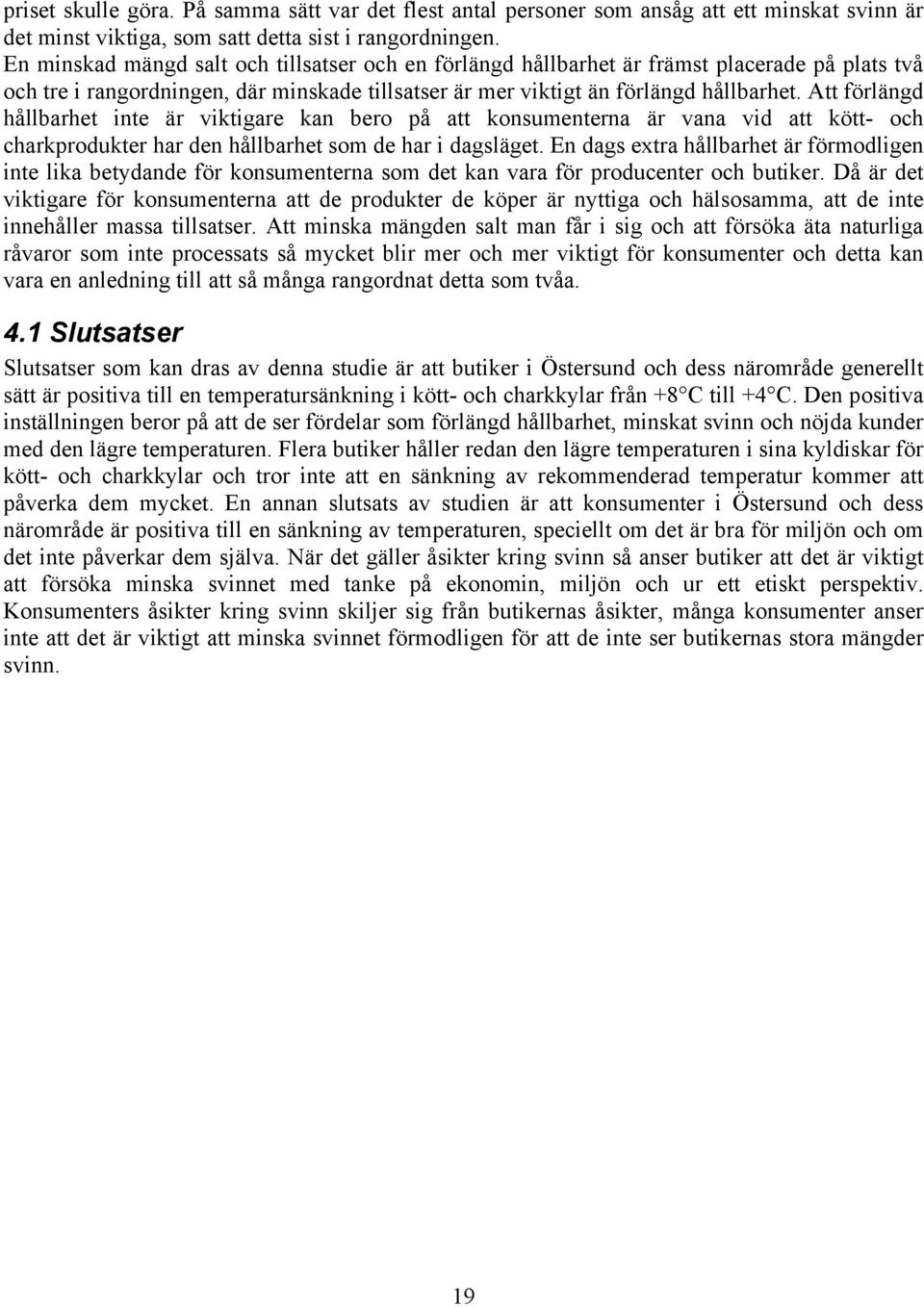 Att förlängd hållbarhet inte är viktigare kan bero på att konsumenterna är vana vid att kött- och charkprodukter har den hållbarhet som de har i dagsläget.