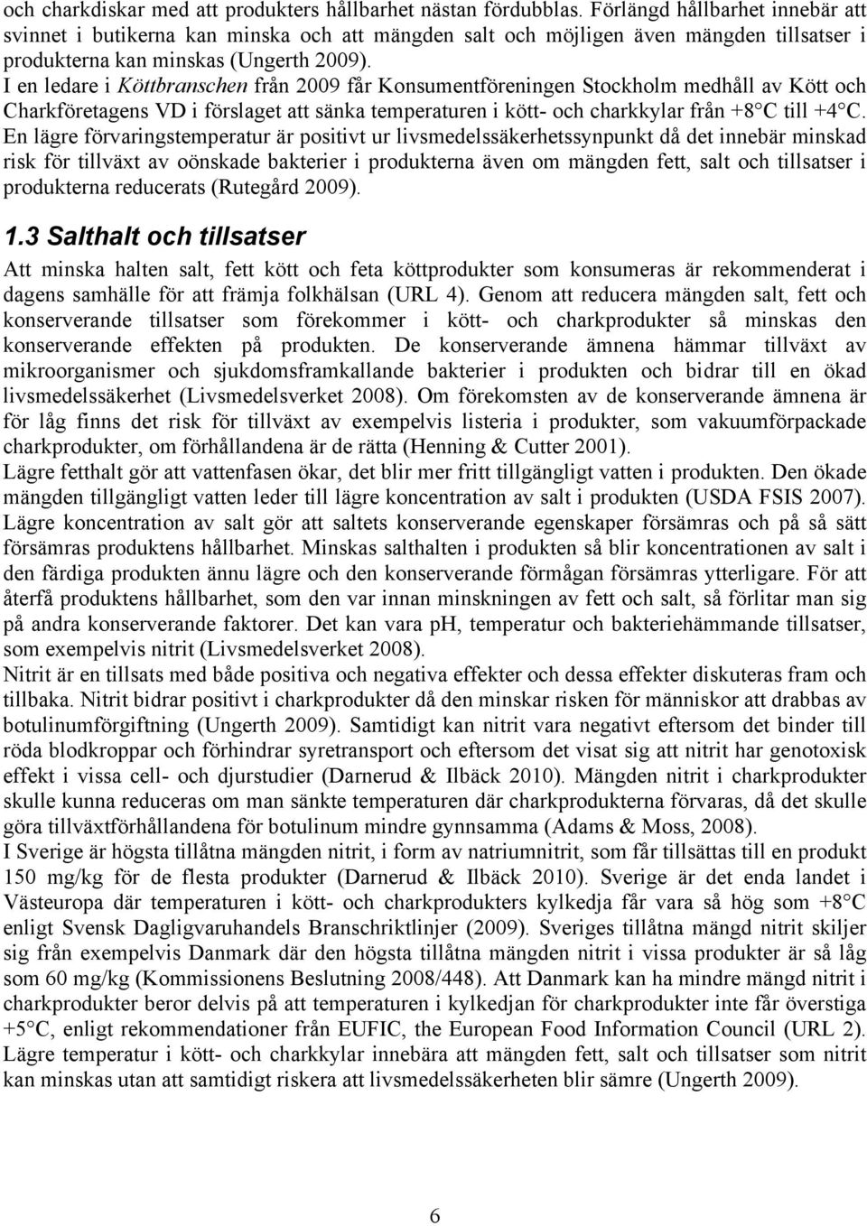 I en ledare i Köttbranschen från 2009 får Konsumentföreningen Stockholm medhåll av Kött och Charkföretagens VD i förslaget att sänka temperaturen i kött- och charkkylar från +8 C till +4 C.