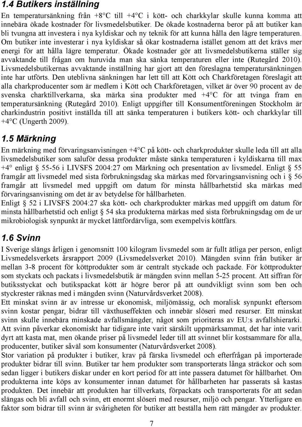 Om butiker inte investerar i nya kyldiskar så ökar kostnaderna istället genom att det krävs mer energi för att hålla lägre temperatur.