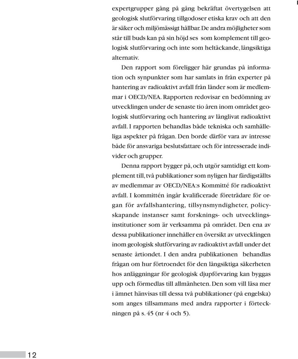 Den rapport som föreligger här grundas på information och synpunkter som har samlats in från experter på hantering av radioaktivt avfall från länder som är medlemmar i OECD/NEA.