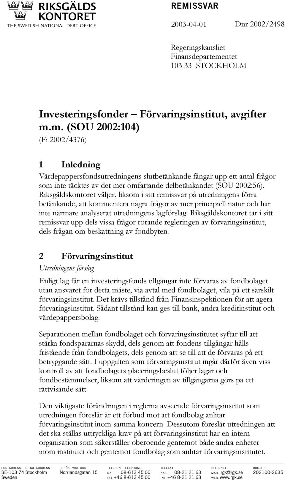 m. (SOU 2002:104) (Fi 2002/4376) 1 Inledning Värdepappersfondsutredningens slutbetänkande fångar upp ett antal frågor som inte täcktes av det mer omfattande delbetänkandet (SOU 2002:56).