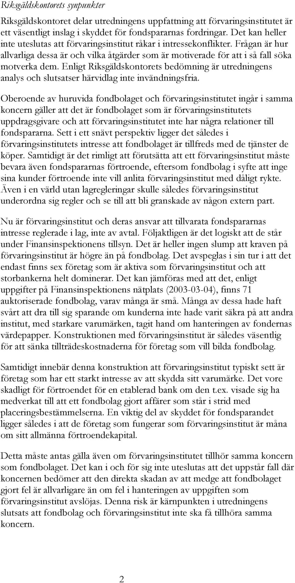 Enligt Riksgäldskontorets bedömning är utredningens analys och slutsatser härvidlag inte invändningsfria.