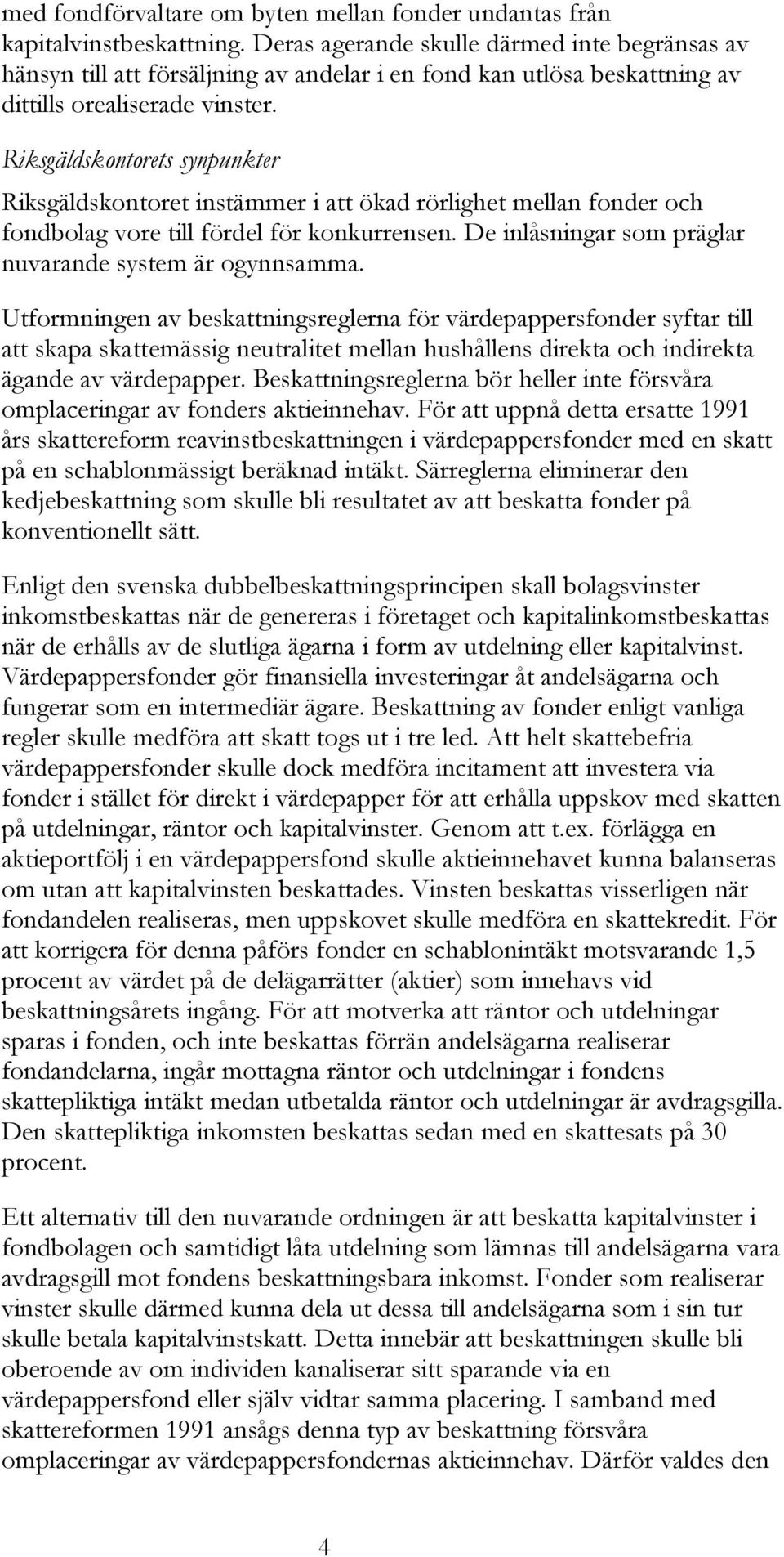 Riksgäldskontorets synpunkter Riksgäldskontoret instämmer i att ökad rörlighet mellan fonder och fondbolag vore till fördel för konkurrensen. De inlåsningar som präglar nuvarande system är ogynnsamma.