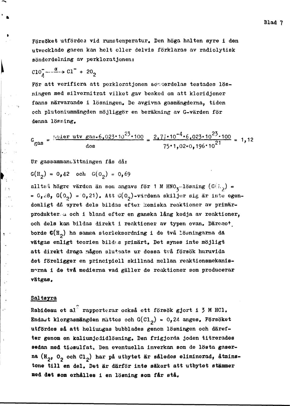 testades lösningen med silvernitrat vilket gav besked om att kloridjoner fanns närvarande i lösningen.