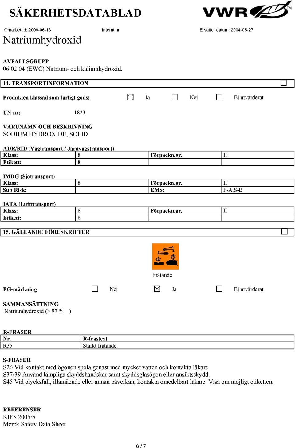 II Etikett: 8 IMDG (Sjötransport) Klass: 8 Förpackn.gr. II Sub Risk: EMS: F-A,S-B IATA (Lufttransport) Klass: 8 Förpackn.gr. II Etikett: 8 15.