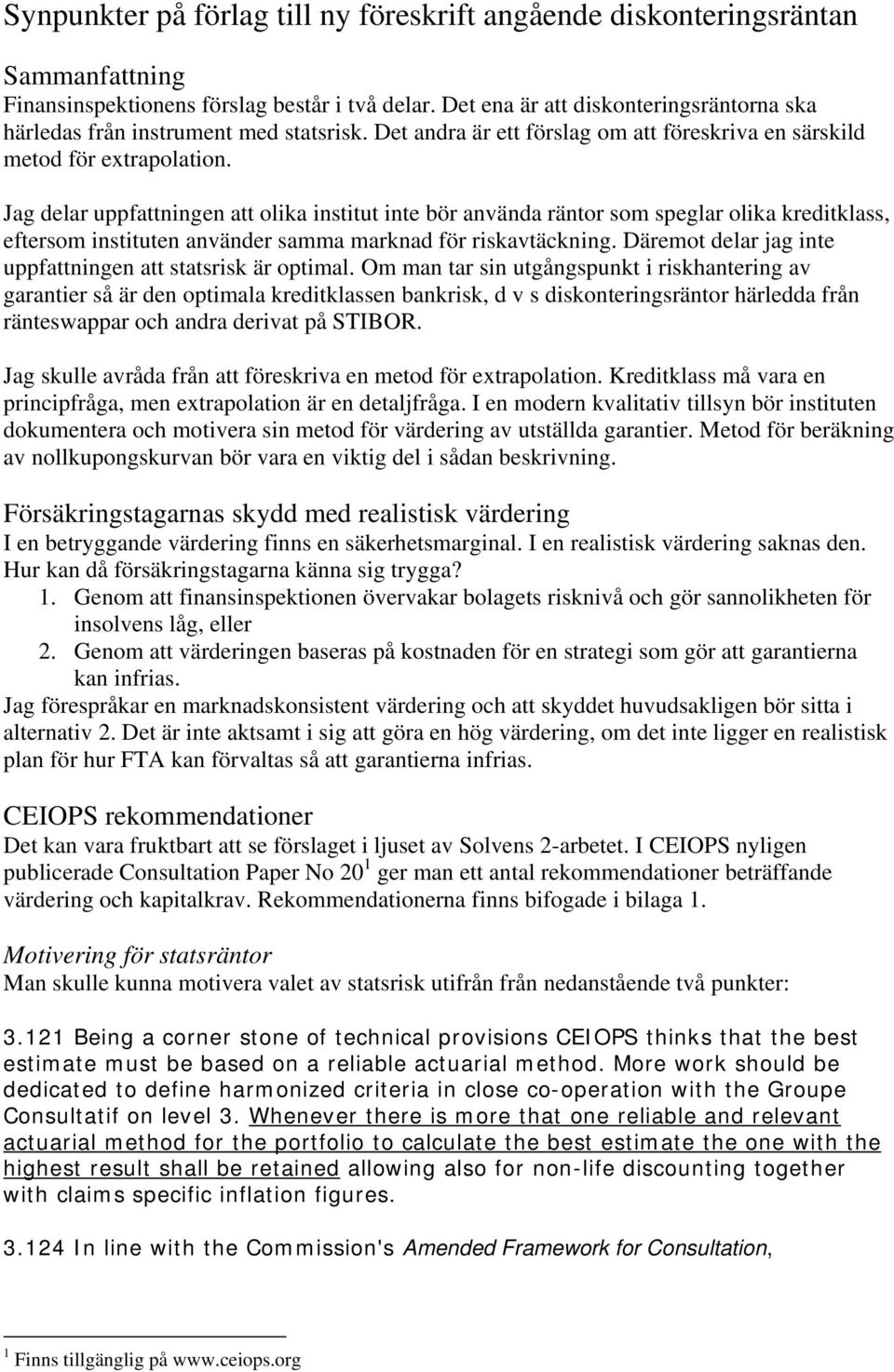 Jag delar uppfattningen att olika institut inte bör använda räntor som speglar olika kreditklass, eftersom instituten använder samma marknad för riskavtäckning.