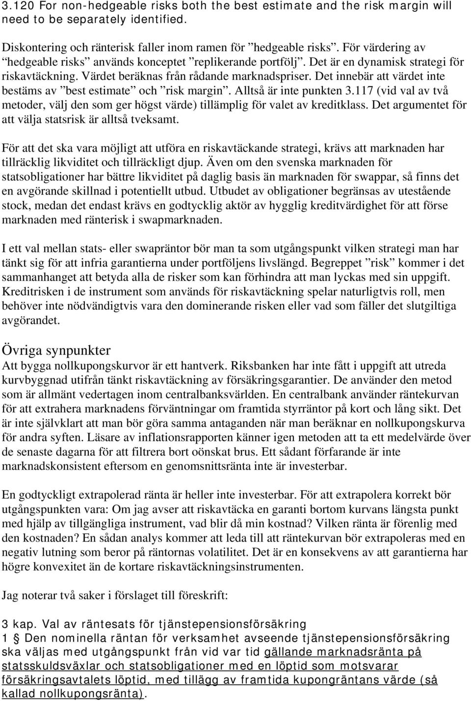 Det innebär att värdet inte bestäms av best estimate och risk margin. Alltså är inte punkten 3.117 (vid val av två metoder, välj den som ger högst värde) tillämplig för valet av kreditklass.