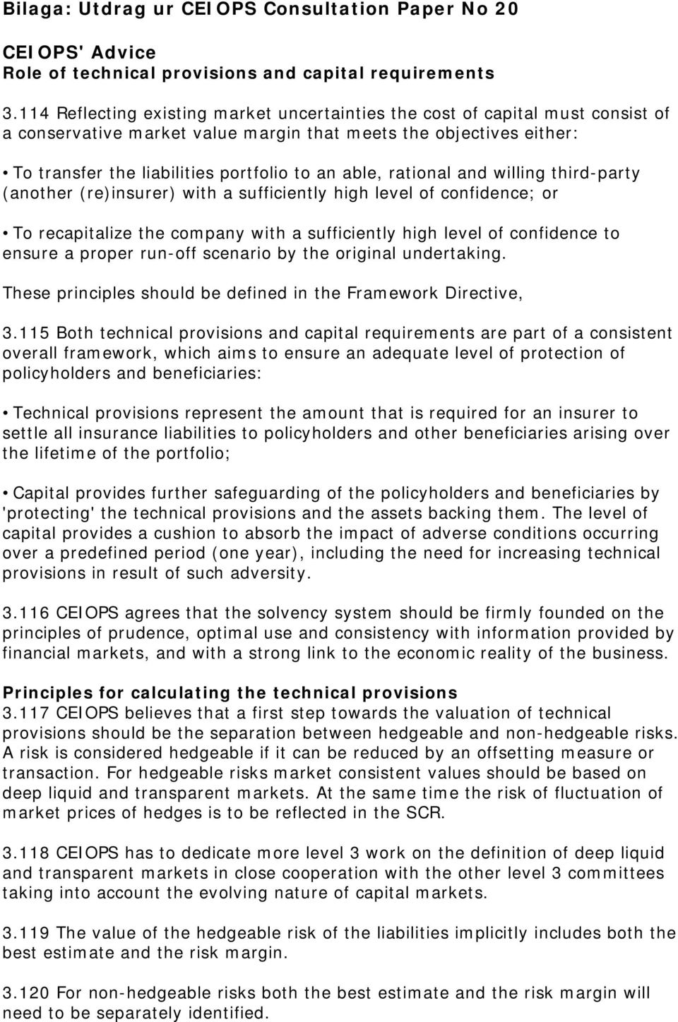 rational and willing third-party (another (re)insurer) with a sufficiently high level of confidence; or To recapitalize the company with a sufficiently high level of confidence to ensure a proper