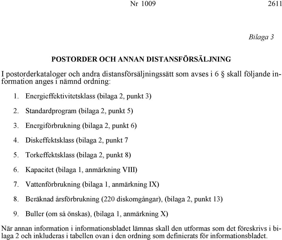 Torkeffektsklass (bilaga 2, punkt 8) 6. Kapacitet (bilaga 1, anmärkning VIII) 7. Vattenförbrukning (bilaga 1, anmärkning IX) 8. Beräknad årsförbrukning (220 diskomgångar), (bilaga 2, punkt 13) 9.