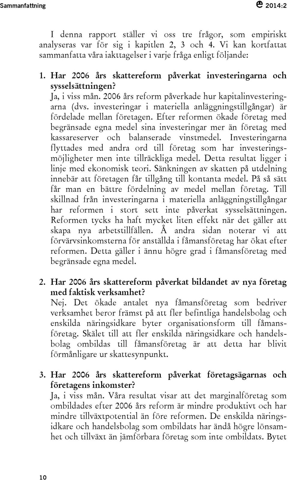 2006 års reform påverkade hur kapitalinvesteringarna (dvs. investeringar i materiella anläggningstillgångar) är fördelade mellan företagen.