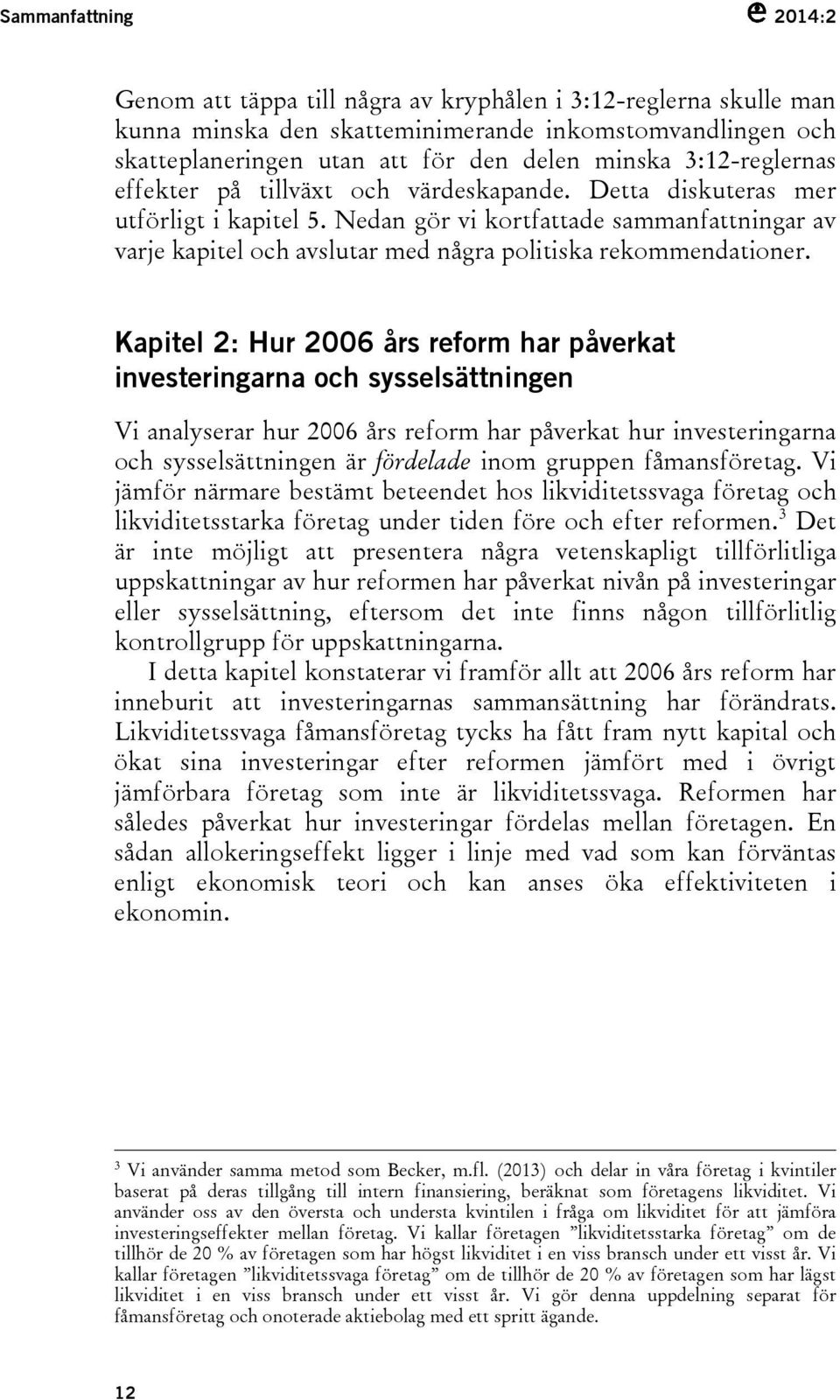 Nedan gör vi kortfattade sammanfattningar av varje kapitel och avslutar med några politiska rekommendationer.