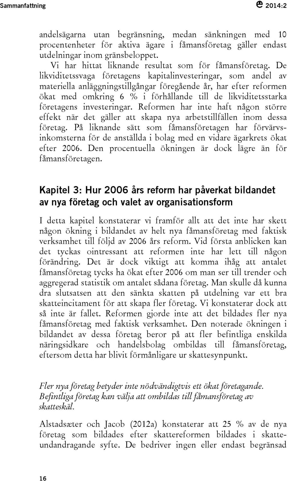 De likviditetssvaga företagens kapitalinvesteringar, som andel av materiella anläggningstillgångar föregående år, har efter reformen ökat med omkring 6 % i förhållande till de likviditetsstarka