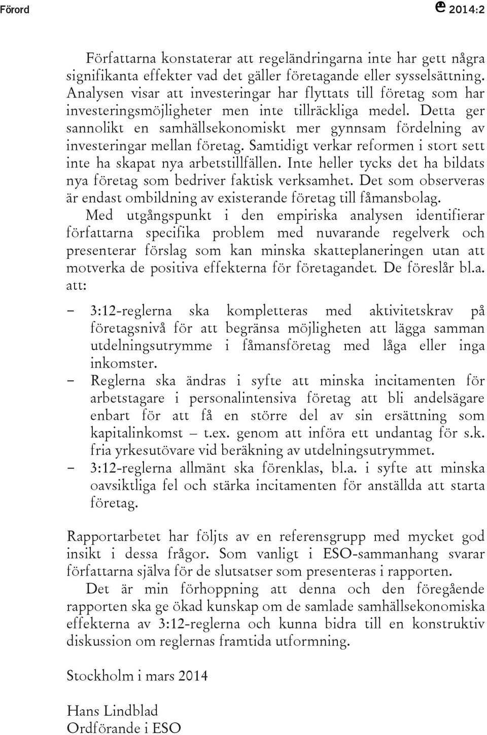 Detta ger sannolikt en samhällsekonomiskt mer gynnsam fördelning av investeringar mellan företag. Samtidigt verkar reformen i stort sett inte ha skapat nya arbetstillfällen.