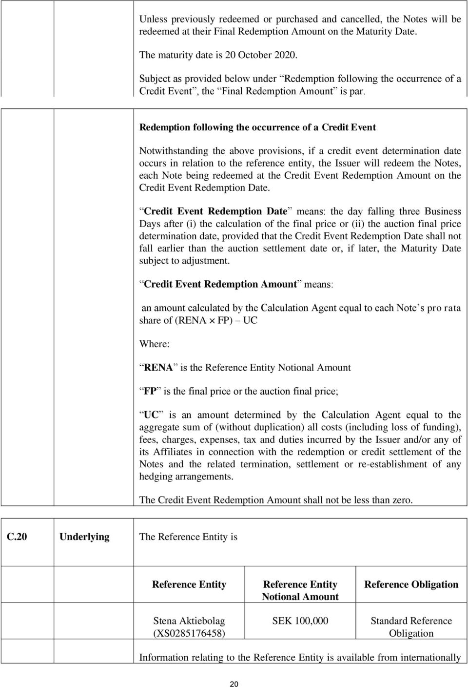 Redemption following the occurrence of a Credit Event Notwithstanding the above provisions, if a credit event determination date occurs in relation to the reference entity, the Issuer will redeem the