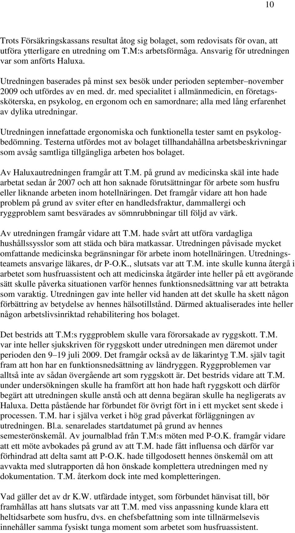 med specialitet i allmänmedicin, en företagssköterska, en psykolog, en ergonom och en samordnare; alla med lång erfarenhet av dylika utredningar.