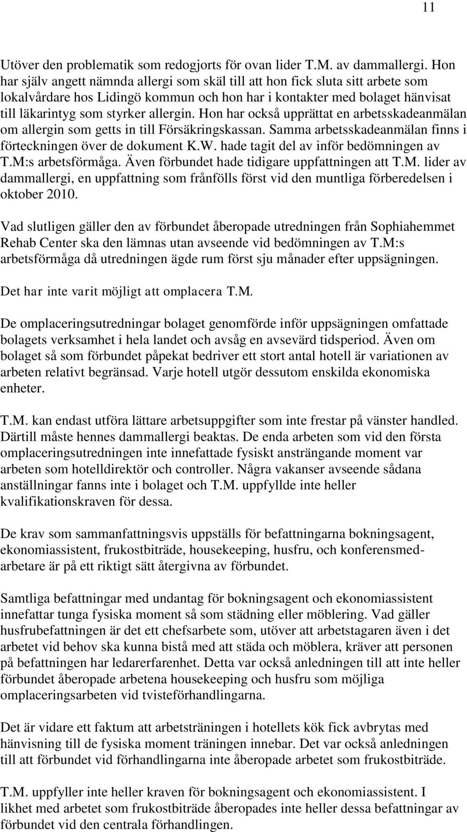 Hon har också upprättat en arbetsskadeanmälan om allergin som getts in till Försäkringskassan. Samma arbetsskadeanmälan finns i förteckningen över de dokument K.W.