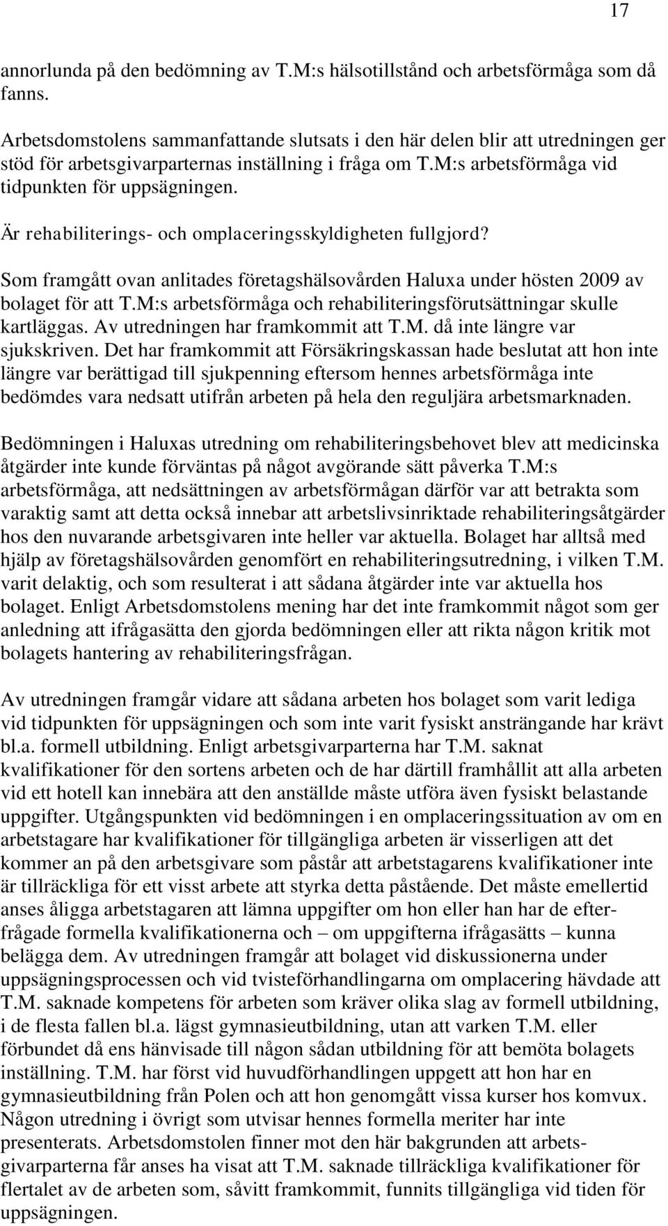 Är rehabiliterings- och omplaceringsskyldigheten fullgjord? Som framgått ovan anlitades företagshälsovården Haluxa under hösten 2009 av bolaget för att T.