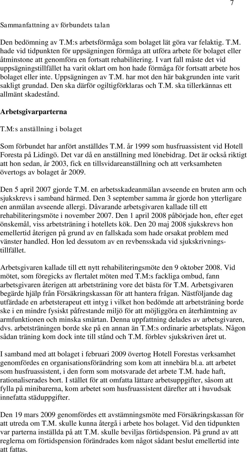 har mot den här bakgrunden inte varit sakligt grundad. Den ska därför ogiltigförklaras och T.M. ska tillerkännas ett allmänt skadestånd. Arbetsgivarparterna T.