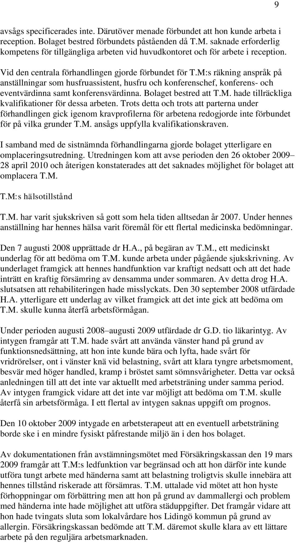 M:s räkning anspråk på anställningar som husfruassistent, husfru och konferenschef, konferens- och eventvärdinna samt konferensvärdinna. Bolaget bestred att T.M. hade tillräckliga kvalifikationer för dessa arbeten.