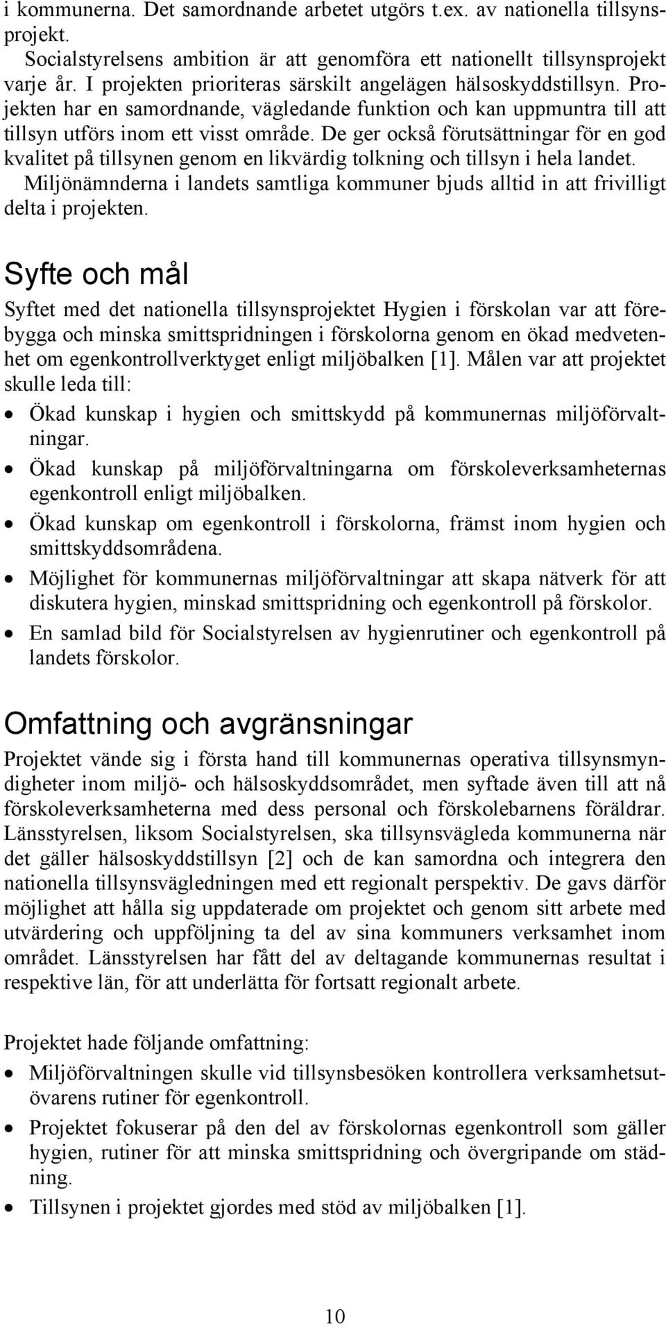 De ger också förutsättningar för en god kvalitet på tillsynen genom en likvärdig tolkning och tillsyn i hela landet.