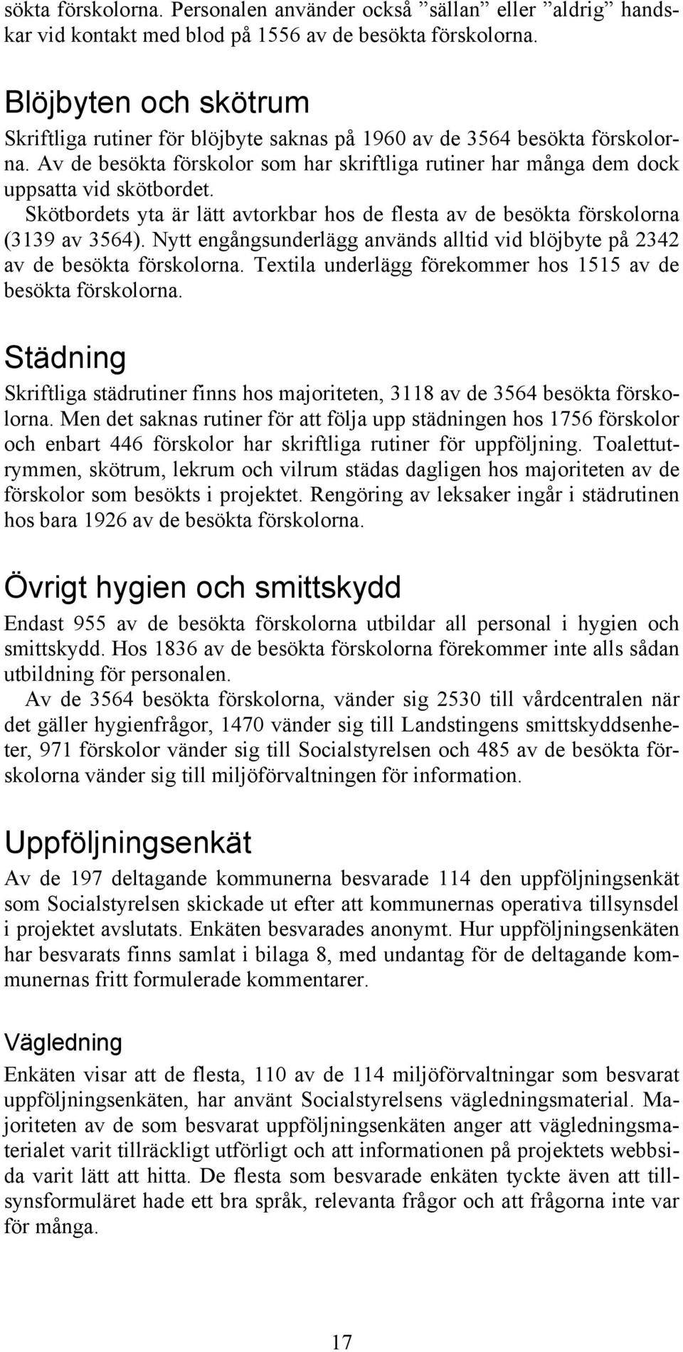 Skötbordets yta är lätt avtorkbar hos de flesta av de besökta förskolorna (3139 av 3564). Nytt engångsunderlägg används alltid vid blöjbyte på 2342 av de besökta förskolorna.