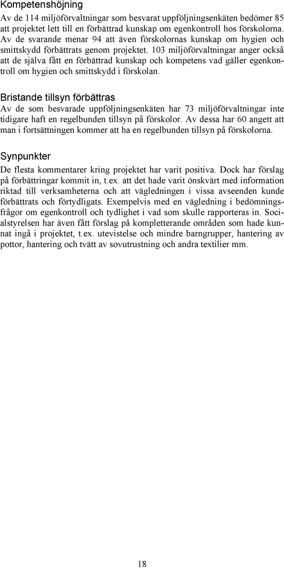 103 miljöförvaltningar anger också att de själva fått en förbättrad kunskap och kompetens vad gäller egenkontroll om hygien och smittskydd i förskolan.